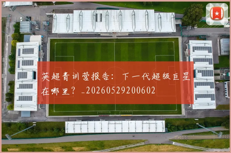 英超青训营报告：下一代超级巨星在哪里？_20260529200602