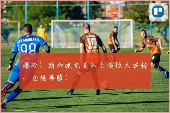 爆冷！新加坡电竞队上演惊天逆转，全场沸腾！