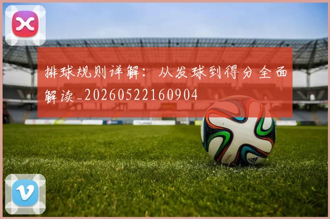 排球规则详解：从发球到得分全面解读_20260522160904