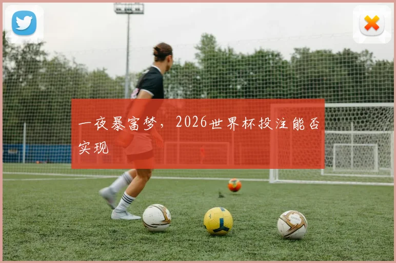 一夜暴富梦,2026世界杯投注能否实现
