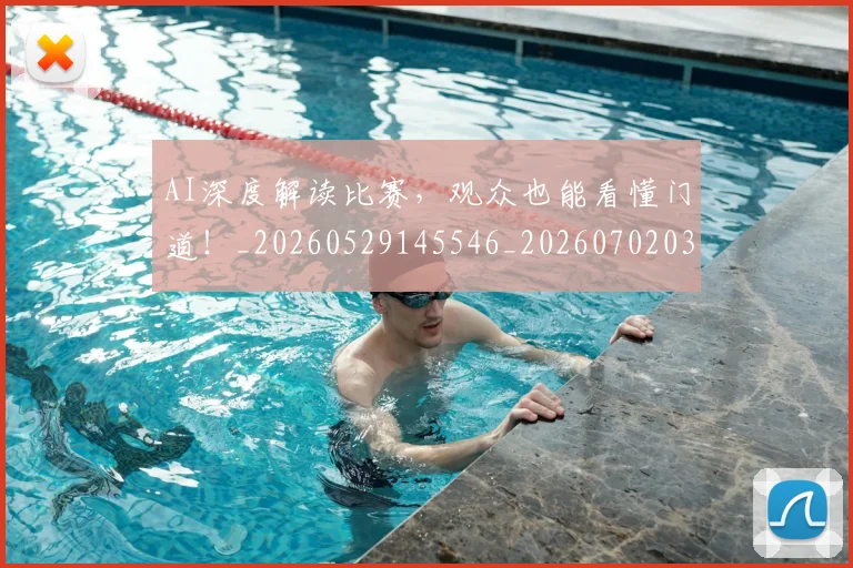 AI深度解读比赛，观众也能看懂门道！_20260529145546_20260702034637