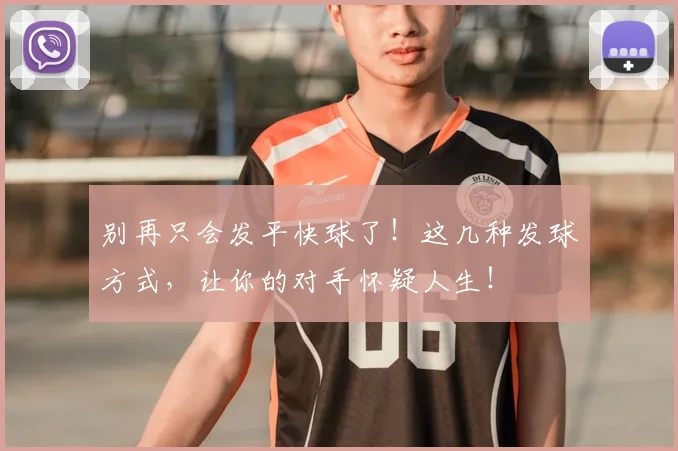 别再只会发平快球了!这几种发球方式,让你的对手怀疑人生!